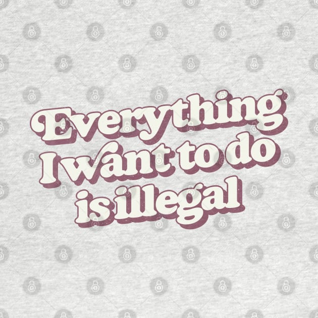 Everything I Want To Do Is Illegal by DankFutura